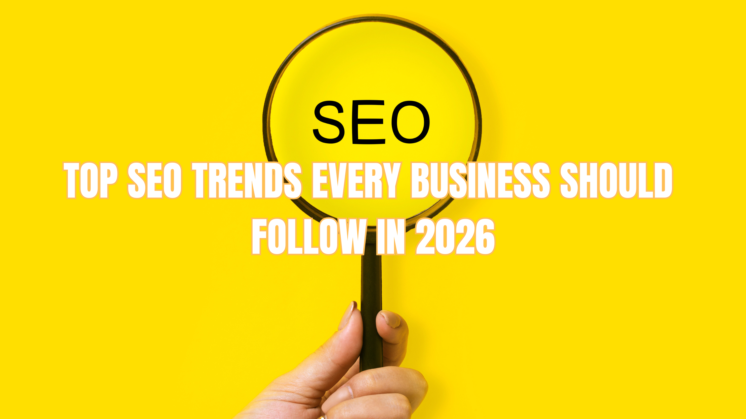 Top SEO Trends Every Business Should Follow in 2026